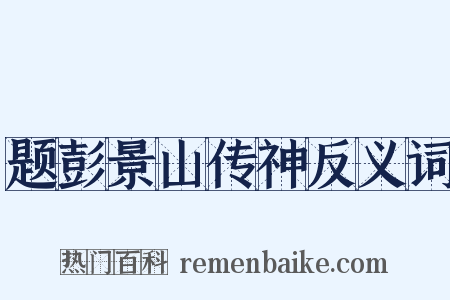 题彭景山传神反义词是什么意思的图片